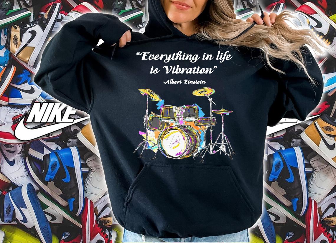Nice Drummer Everything in life is Vibration Albert Einstein t-shirt hoodie