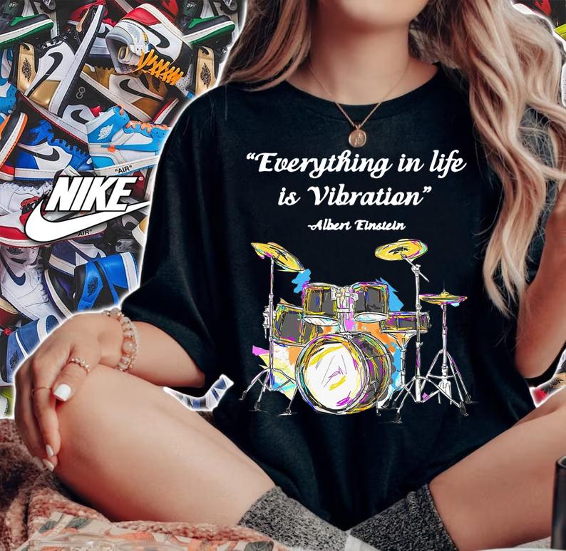 Nice Drummer Everything in life is Vibration Albert Einstein t-shirt woman shirt