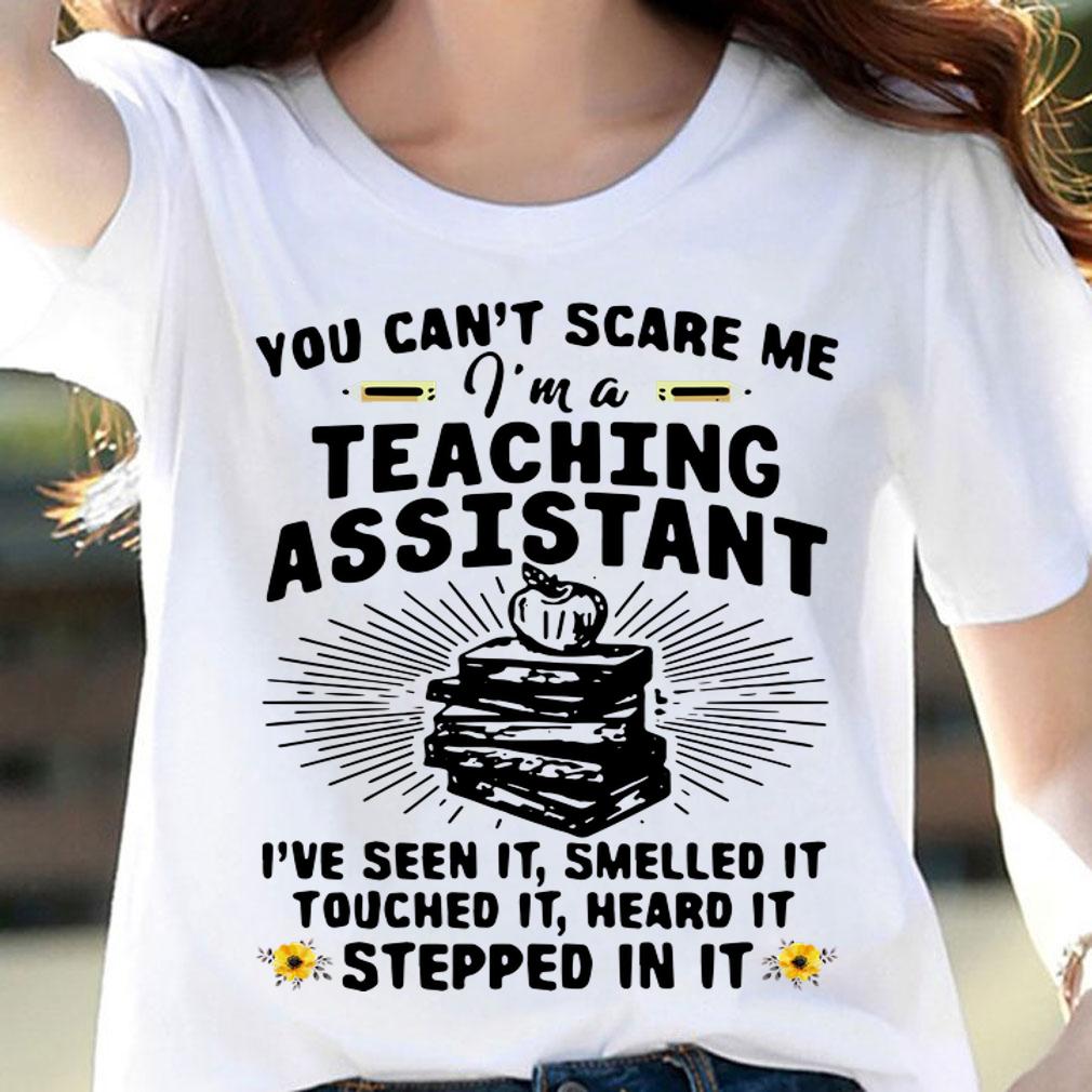 You can't scare me i'm a teaching assistant i've seen it smelled it t-shirt woman shirt