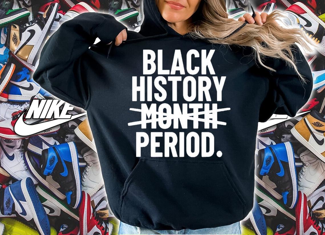 Black history period not month shirt t-shirt hoodie