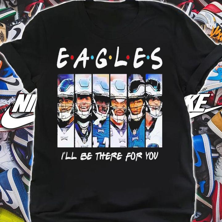 Eagles I'll be there for you shirt t-shirt shirt