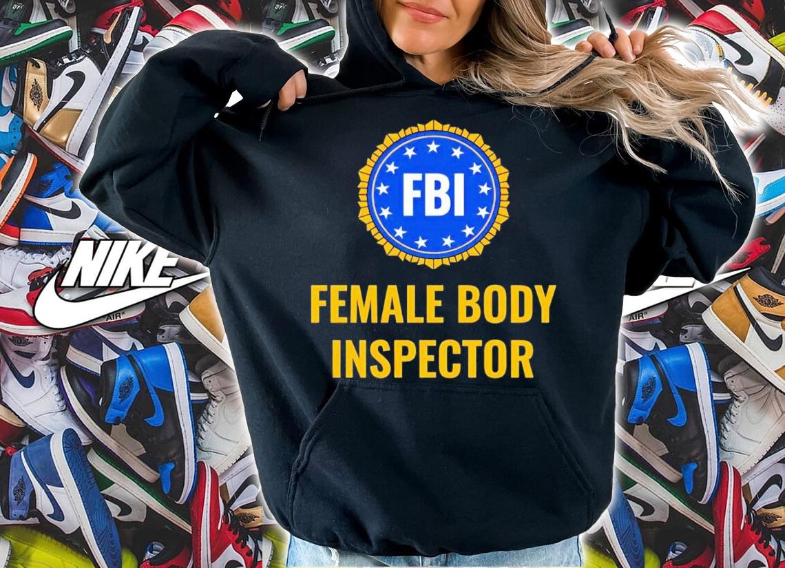 FBI female body inspector shirt t-shirt hoodie