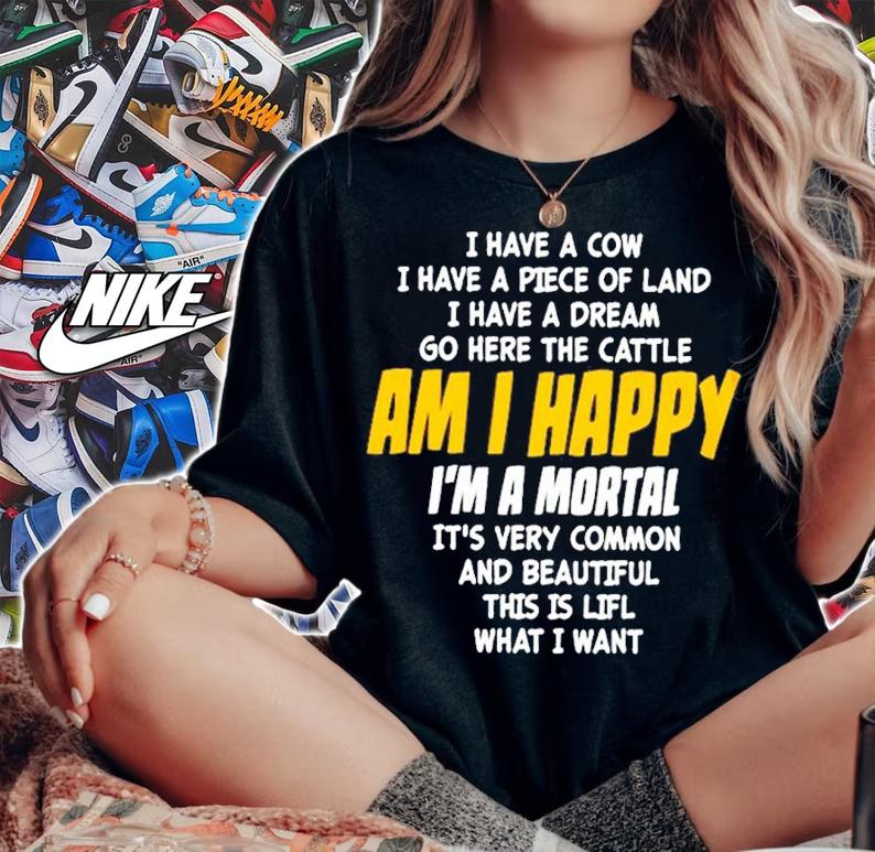 I Have A Cow I Have A Piece Of Land I Have A Dream Go Here The Cattle Am I Happy Shirt t-shirt woman shirt