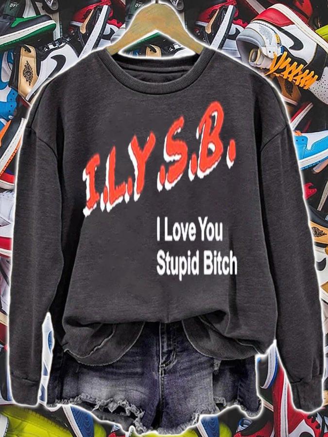I.L.Y.S.B. I Love You Stupid Bitch Paul Klein Shirt t-shirt sweatshirt