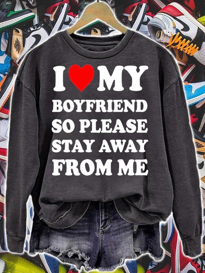 I love my boyfriend so please stay away from me shirt t-shirt sweatshirt