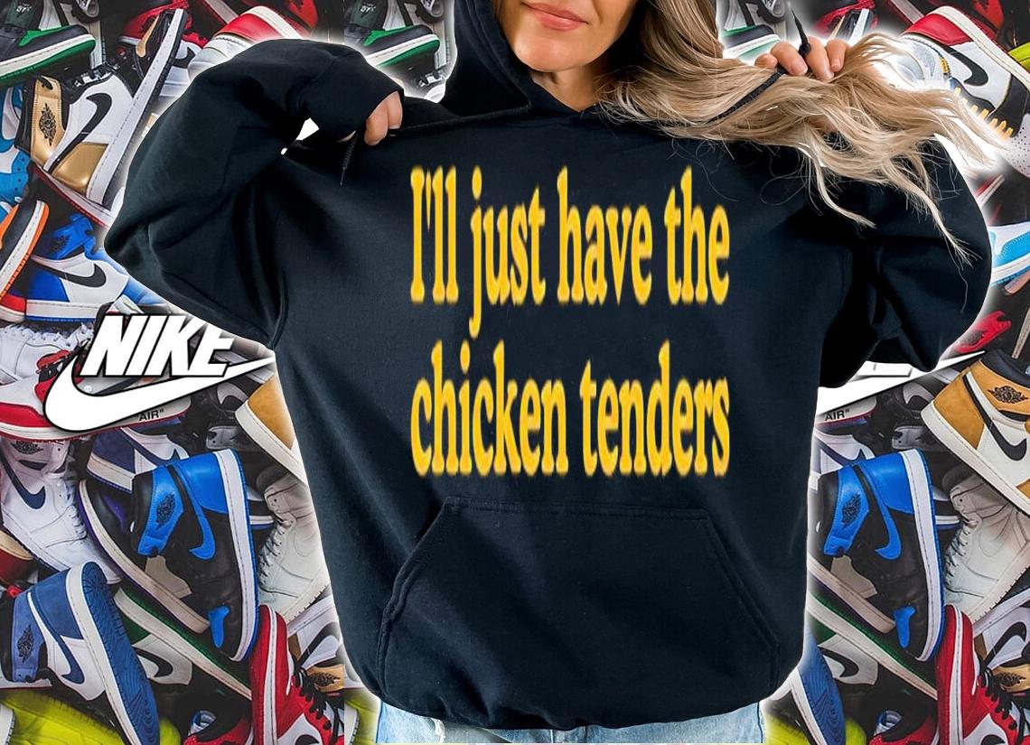 Ill just have the chicken tenders shirt t-shirt hoodie