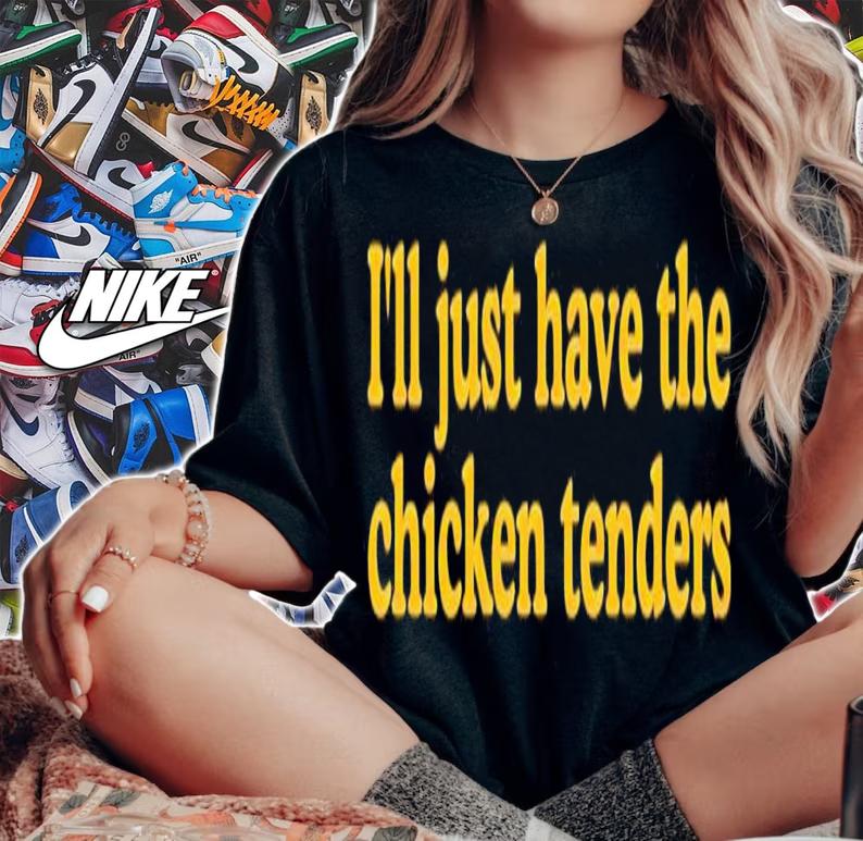 Ill just have the chicken tenders shirt t-shirt woman shirt