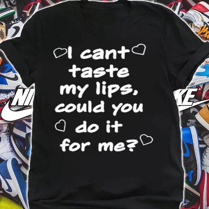 I Cant Taste My Lips Could You Do It For Me T-Shirt t-shirt shirt