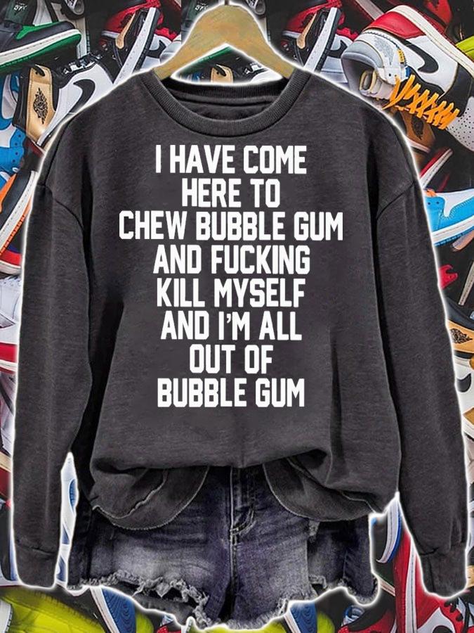 I Have Come Here To Chew Bubble Gum And Fucking Kill Myself Shirt t-shirt sweatshirt