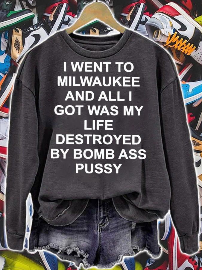 I went to Milwaukee and all I got was my life destroyed by bomb ass pussy shirt t-shirt sweatshirt