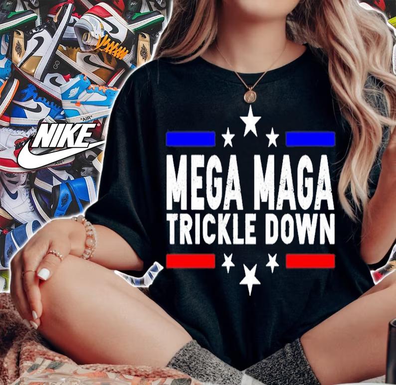 Mega Maga Trickle Down shirt t-shirt woman shirt