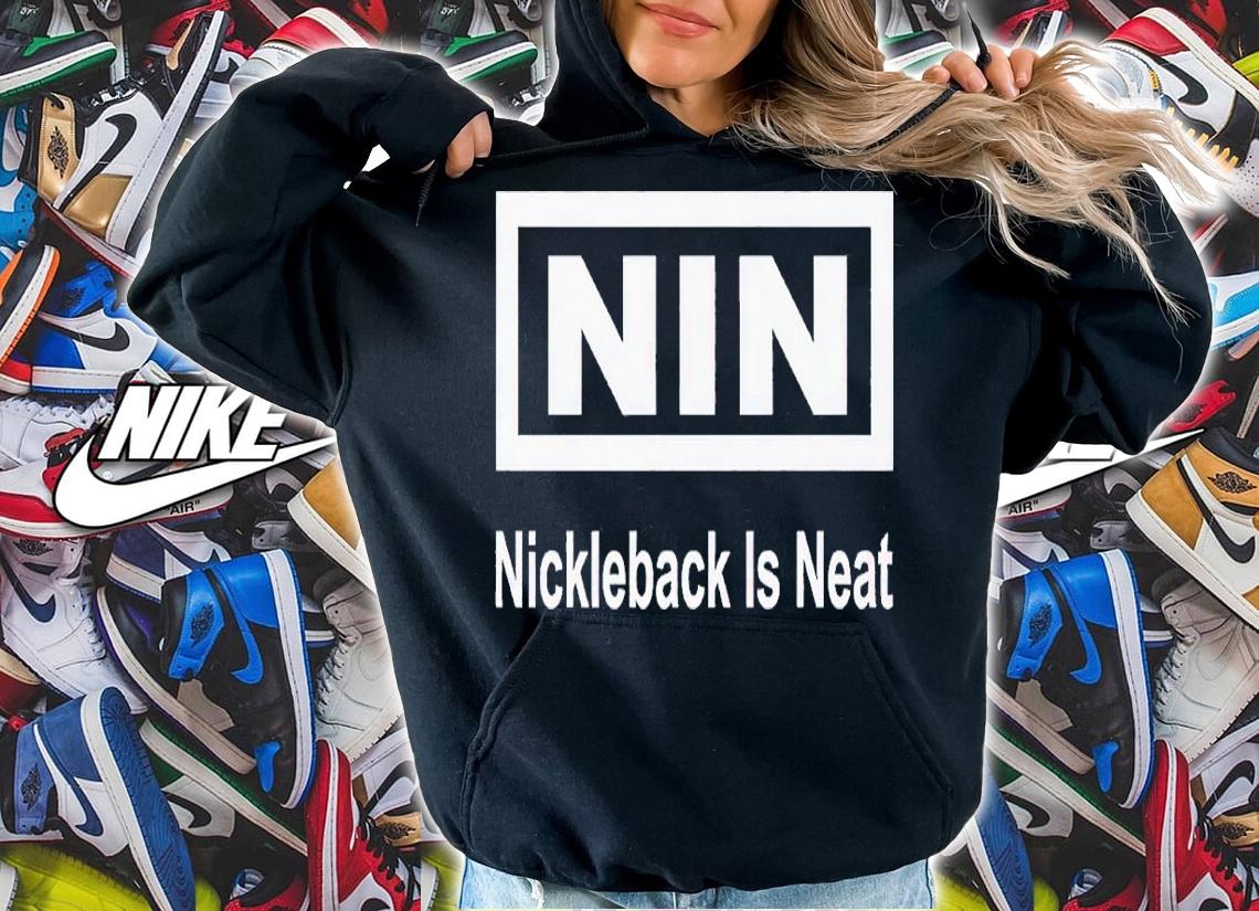 Nin Nickelback is Neat shirt t-shirt hoodie