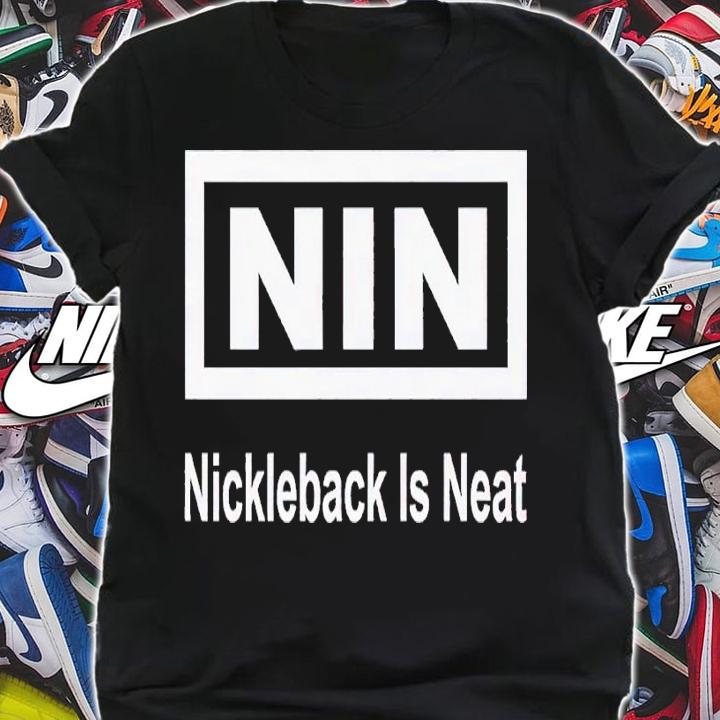 Nin Nickelback is Neat shirt t-shirt shirt