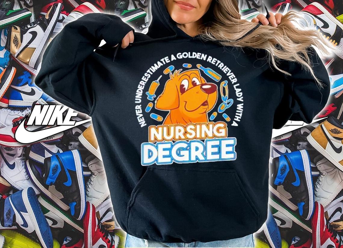 Never underestimate a golden retriever lady with a nursing degree shirt t-shirt hoodie