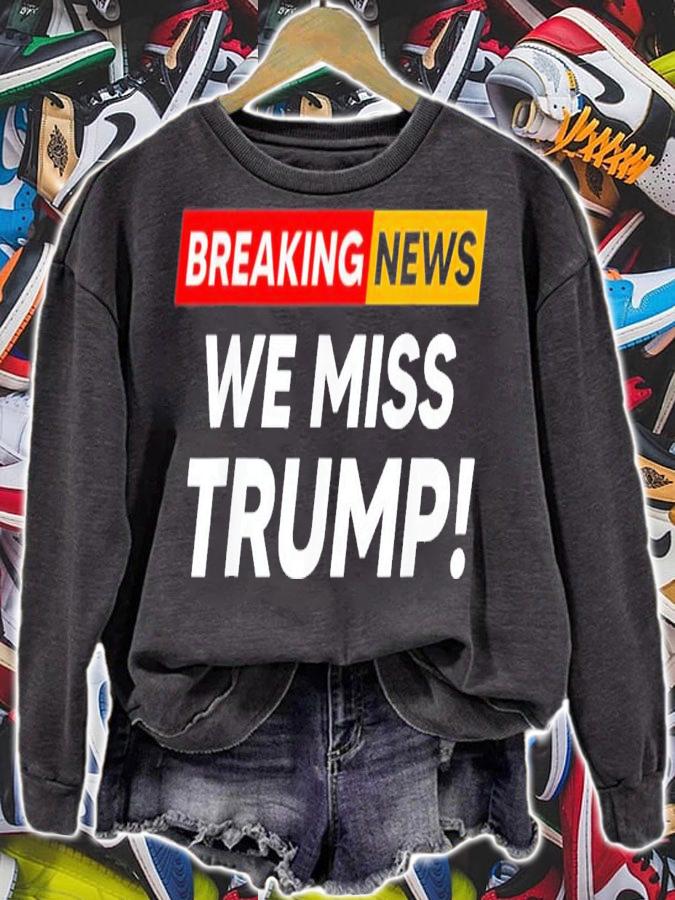Breaking News We Miss Trump Hilarious Sarcasm Joke T-Shirt t-shirt sweatshirt