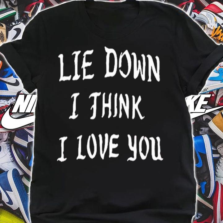 Lie Down I Think I Love You shirt t-shirt shirt