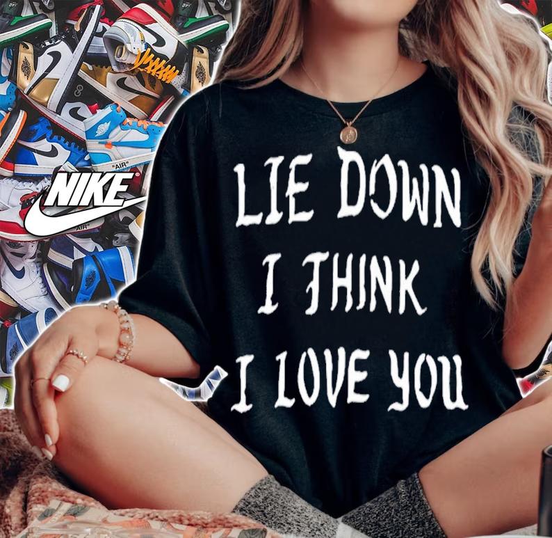 Lie Down I Think I Love You shirt t-shirt woman shirt