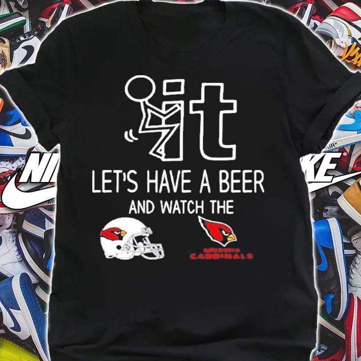 Let's Have A Beer And Watch The Arizona Cardinals Football NFL Shirt t-shirt shirt
