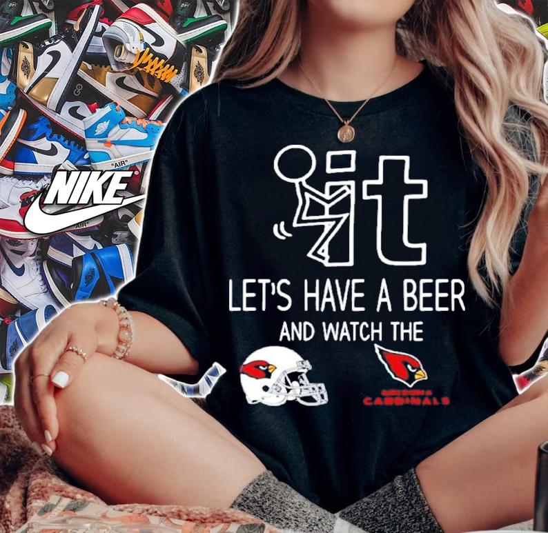 Let's Have A Beer And Watch The Arizona Cardinals Football NFL Shirt t-shirt woman shirt
