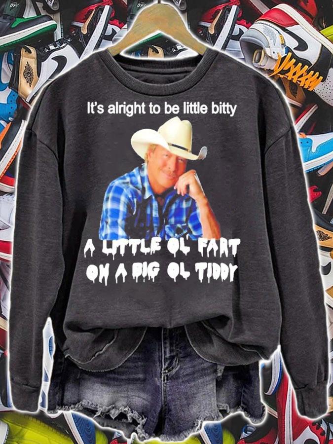 Its alright to be little bitty a little ol fart on a big ol tiddy shirt t-shirt sweatshirt