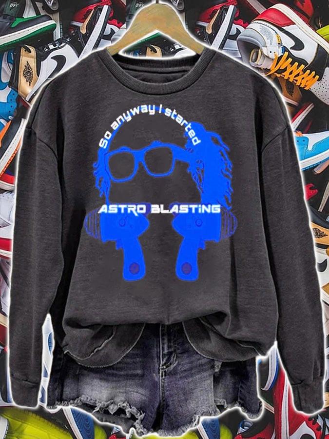 So anyway I start astro blasting shirt t-shirt sweatshirt