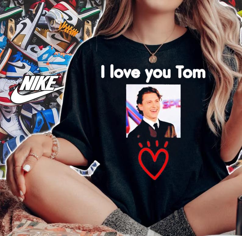 Tom Holland I Love You Tom Shirt t-shirt