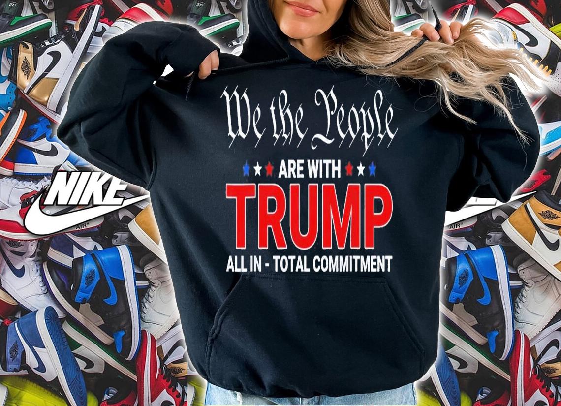 We The People Are With Trump All In Total Commitment T-Shirt t-shirt