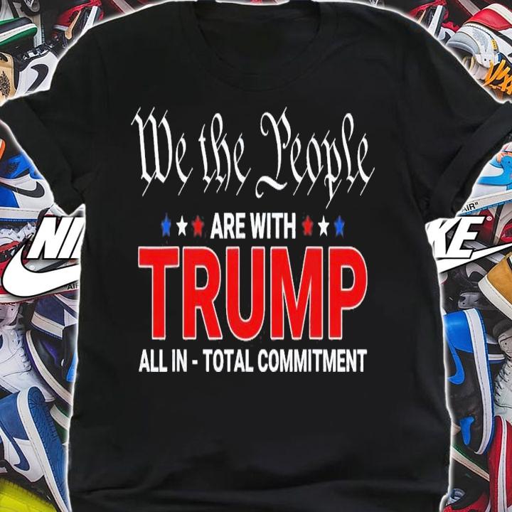 We The People Are With Trump All In Total Commitment T-Shirt t-shirt