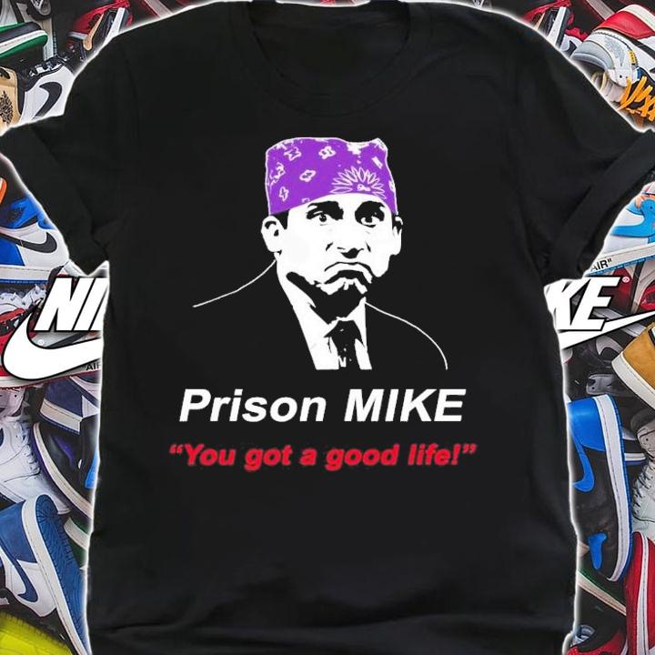You Got A Good Life! Prison Mike The Office Design Michael Scott T-Shirt t-shirt