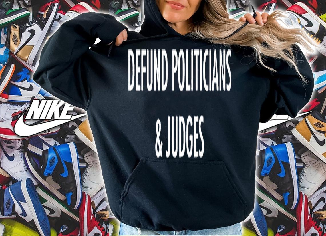 Defund Politicians And Judges T-Shirt t-shirt hoodie