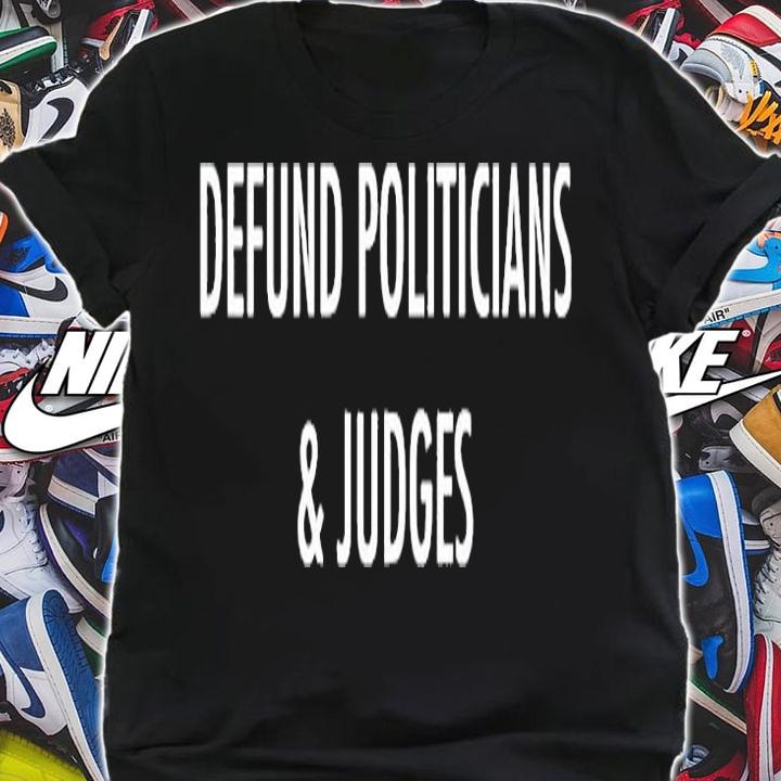 Defund Politicians And Judges T-Shirt t-shirt shirt
