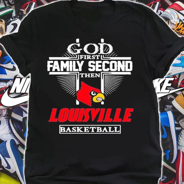 God First Family Second Then Louisville Cardinals Basketball Shirt t-shirt shirt
