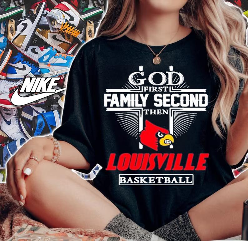 God First Family Second Then Louisville Cardinals Basketball Shirt t-shirt woman shirt