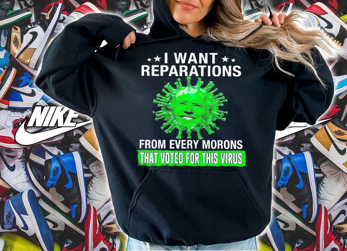 I Want Reparation From Every Morons That Voted For Biden T-Shirt t-shirt