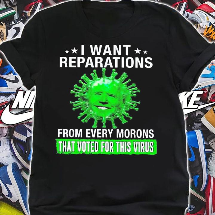 I Want Reparation From Every Morons That Voted For Biden T-Shirt t-shirt