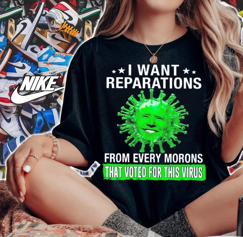 I Want Reparation From Every Morons That Voted For Biden T-Shirt t-shirt