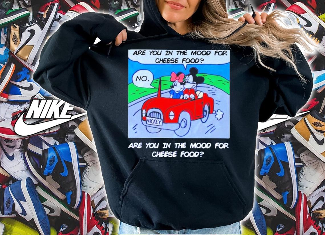Mickey Are You In The Mood For Cheese Food Shirt t-shirt hoodie