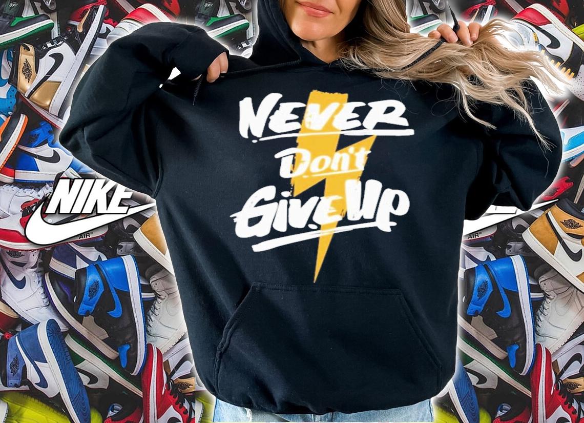 Never Don't Give Up T-Shirt t-shirt hoodie