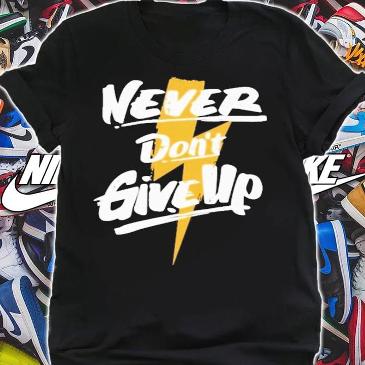 Never Don't Give Up T-Shirt t-shirt shirt