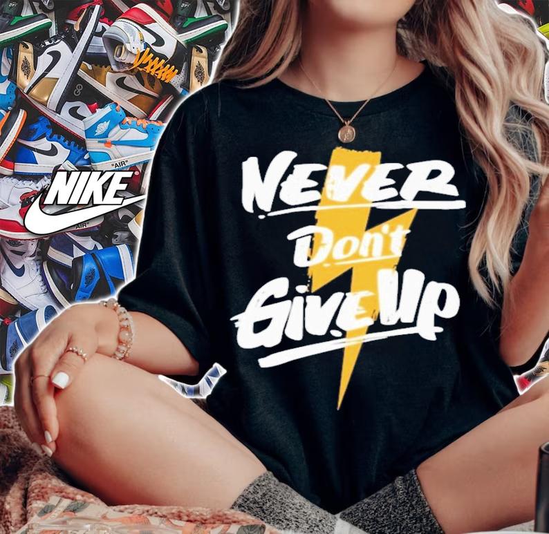 Never Don't Give Up T-Shirt t-shirt woman shirt