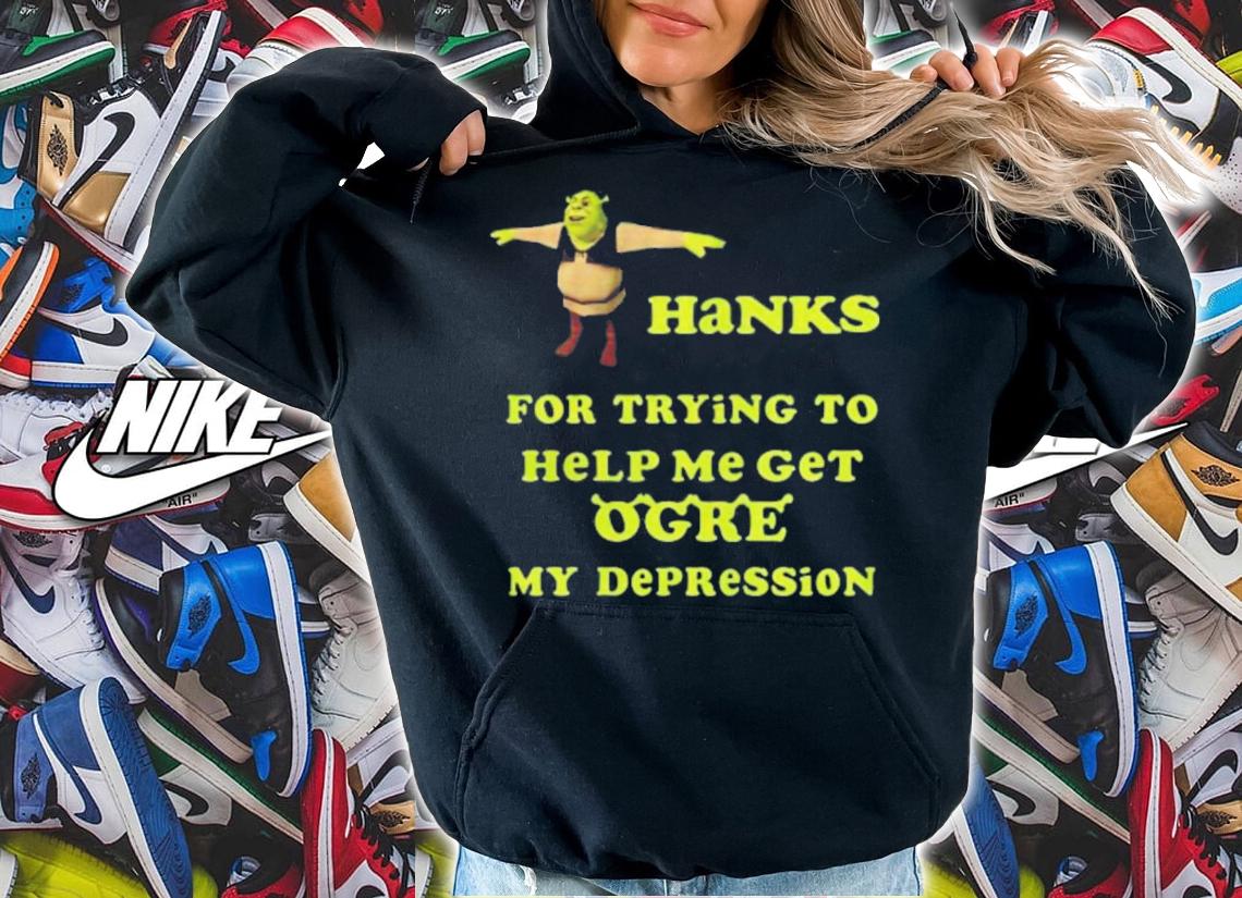 Shrek Thanks For Trying To Help Me Get Ogre My Depression T-Shirt t-shirt hoodie