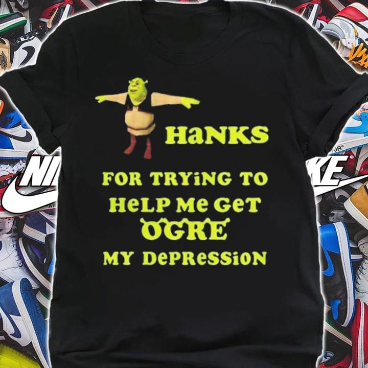 Shrek Thanks For Trying To Help Me Get Ogre My Depression T-Shirt t-shirt shirt
