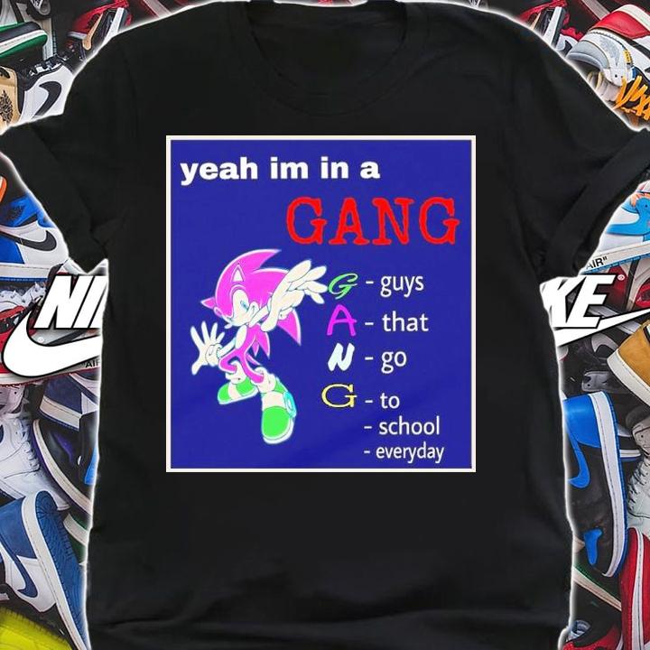 Yeah I'm In A Gang Guys That Go To School Everyday Shirt t-shirt