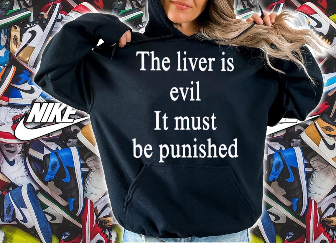 The Liver Is Evil It Must Be Punished T-Shirt t-shirt hoodie