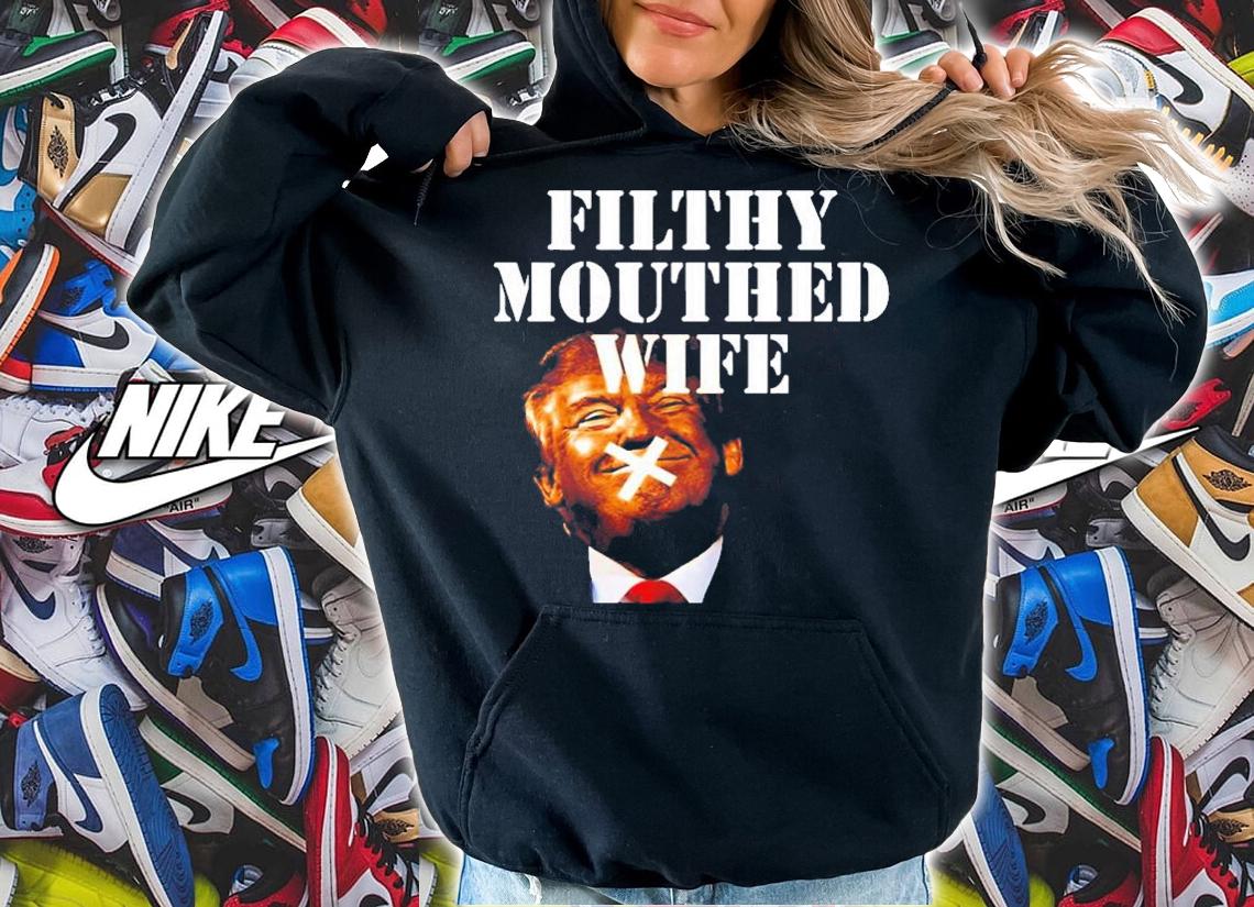 Trump Filthy Mouthed Wife T-Shirt t-shirt