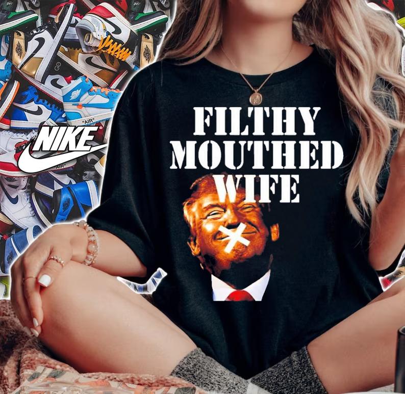 Trump Filthy Mouthed Wife T-Shirt t-shirt