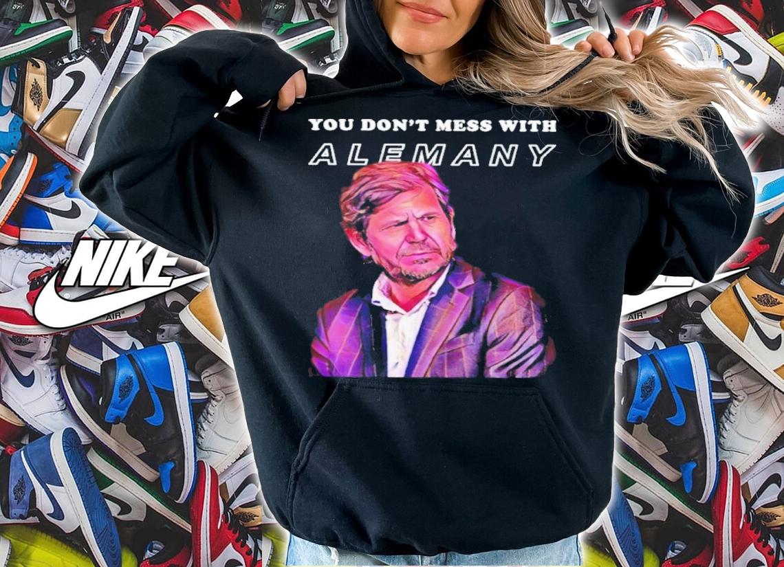 You don't mess with Alemany shirt t-shirt