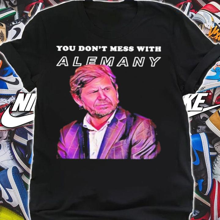 You don't mess with Alemany shirt t-shirt