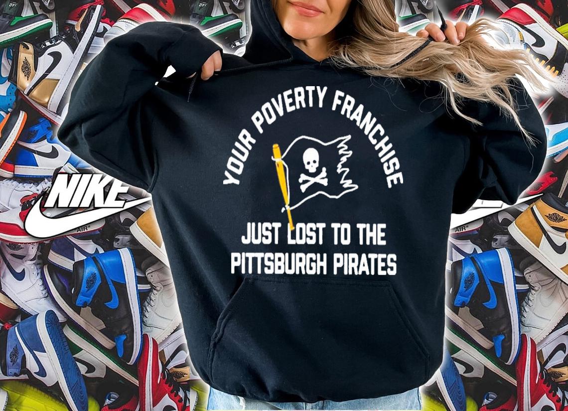 Your Poverty Franchise Just Lost To The Pittsburgh Pirates T-Shirt t-shirt