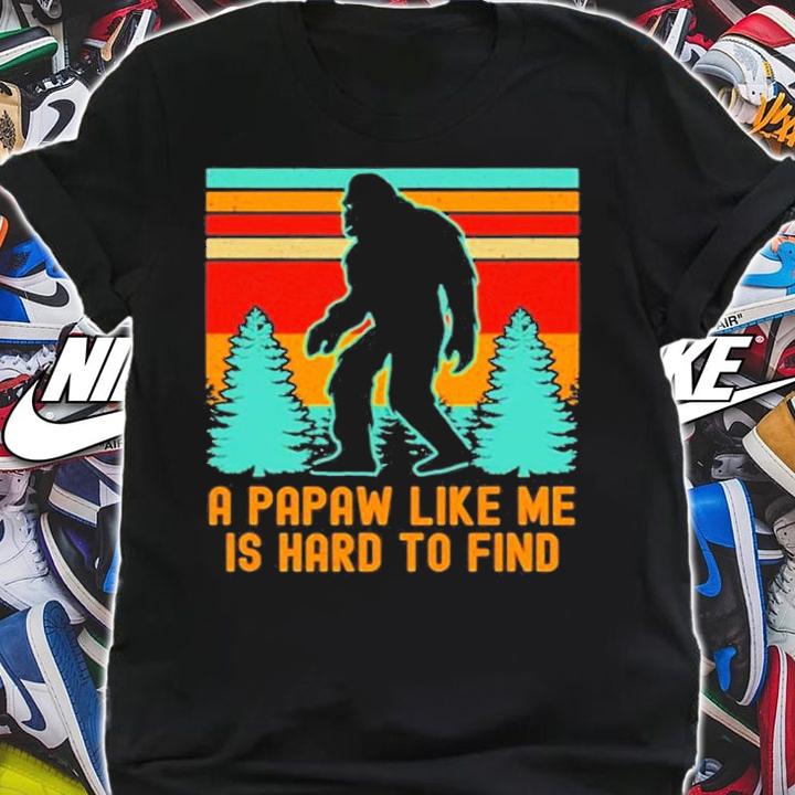 A Papaw Like Me Is Hard To Find Bigfoot Grandpa T-Shirt t-shirt shirt